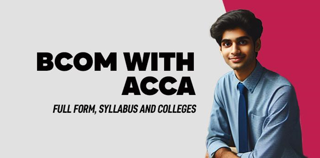BCom With ACCA-Full Form, Syllabus and Colleges 