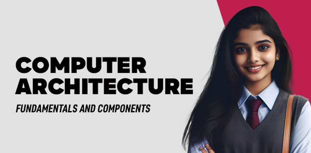 Computer Architecture: Fundamentals and Components 