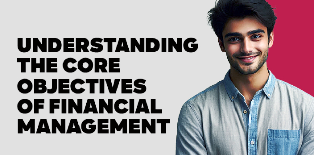 Understanding the Core Objectives of Financial Management