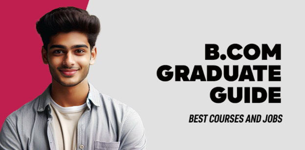 B.Com Graduate Guide: Best Courses and Jobs