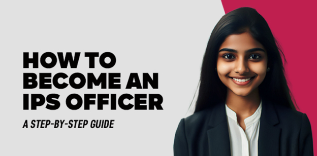 How to become an IPS Officer- A step-by-step guide