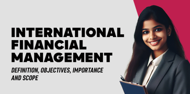 International Financial Management: Definition, Objectives, Importance and Scope