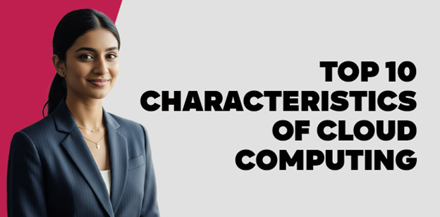 Top 10 Characteristics of Cloud Computing