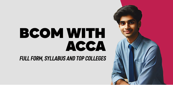  BCom With ACCA-Full Form,Syllabus and Top Colleges