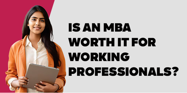 Is an MBA Worth It for Working Professionals?