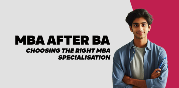 MBA After BA: Choosing the Right MBA Specialisation