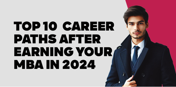 Top 10  Career Paths After Earning Your MBA in 2024