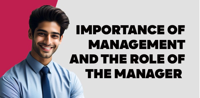 Main Importance of Management and the role of the manager