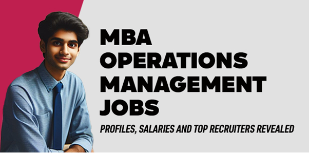 MBA Operations Management Jobs: Profiles, Salaries and Top Recruiters Revealed