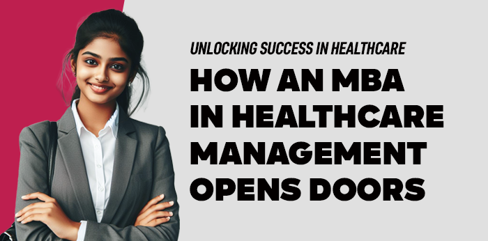 Unlocking Success in Healthcare: How an MBA in Healthcare Management Opens Doors