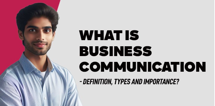 What is Business Communication- Definition, Types and Importance?