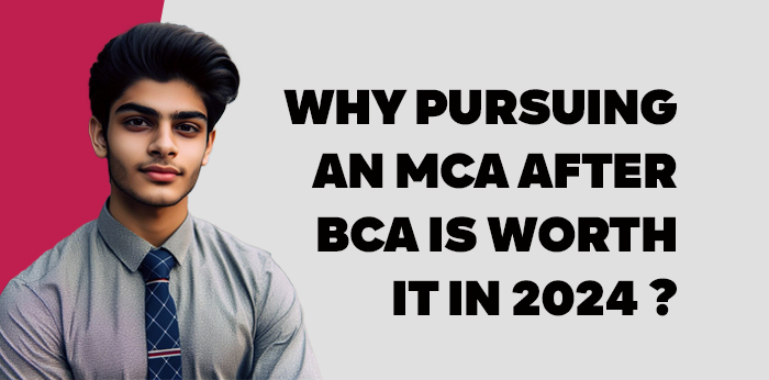Why Pursuing an MCA After BCA is Worth It in 2024? 