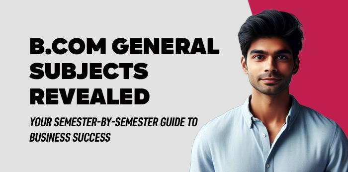B.Com General Subjects Revealed: Your Semester-by-Semester Guide to Business Success
