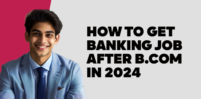 How To Get Banking Job after B.com in 2024