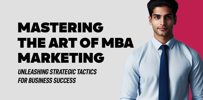 Mastering the Art of MBA Marketing: Unleashing Strategic Tactics for Business Success