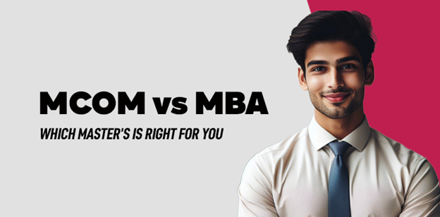 MCom vs MBA: Which Master's is Right for You