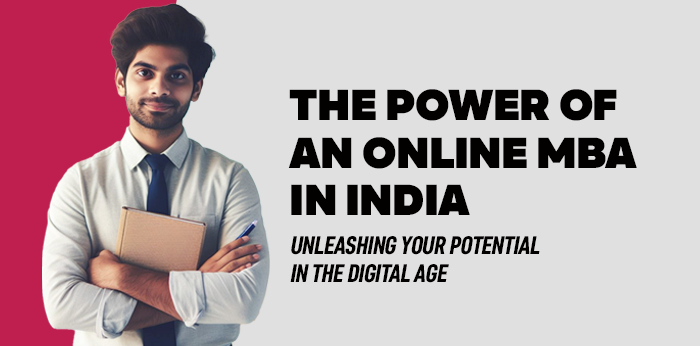 The Power of an Online MBA in India: Unleashing Your Potential in the Digital Age