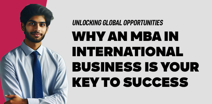 Unlocking Global Opportunities: Why an MBA in International Business is Your Key to Success