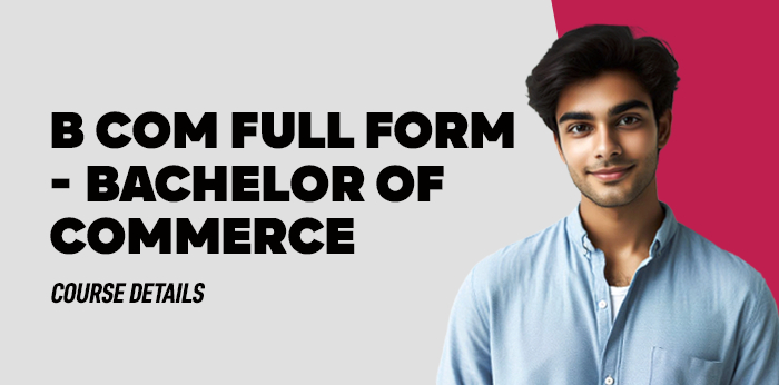 B Com Full Form- Bachelor of Commerce: Course Details