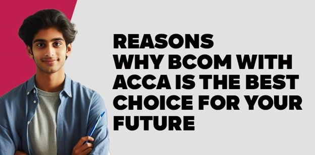 Reasons Why BCom with ACCA is the Best Choice for Your Future