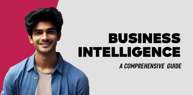 Business Intelligence: A Comprehensive  Guide