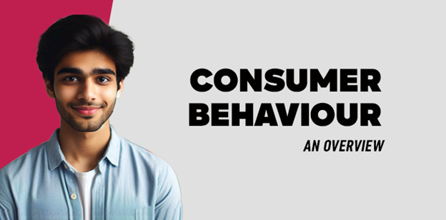 Consumer Behaviour :An Overview