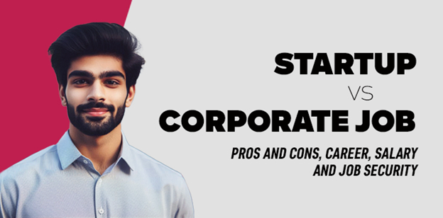 Startup vs Corporate Job:Pros and Cons,Career,Salary and Job Security