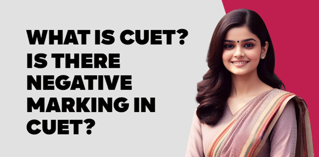 What is CUET?  Is there negative marking in CUET? 