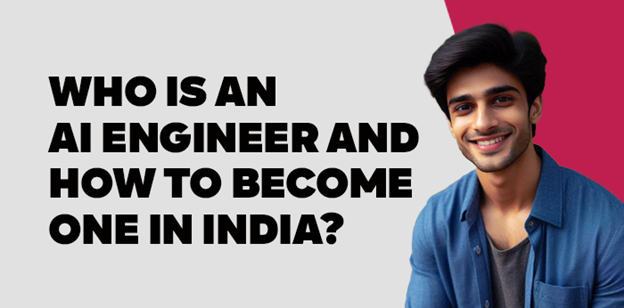 Who is an AI Engineer and how to become one in India? 