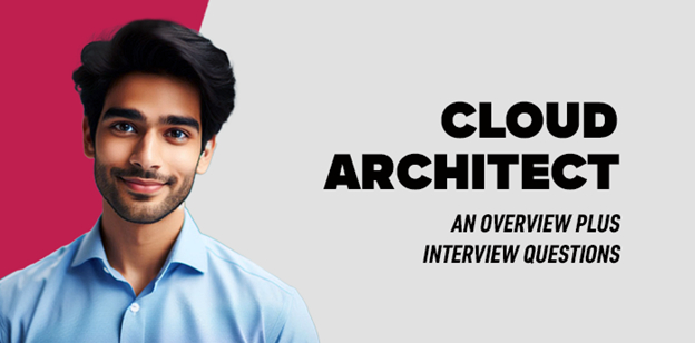 Cloud Architect: An Overview plus Interview Questions 