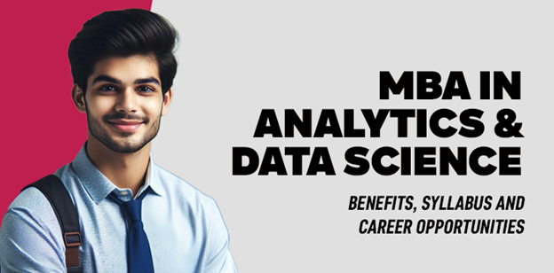 MBA in Analytics & Data Science- Benefits, Syllabus and Career Opportunities 