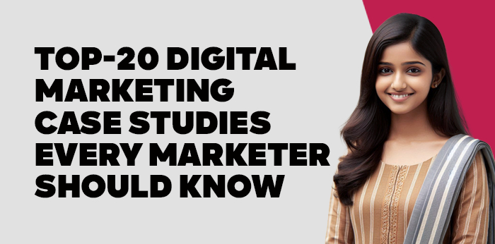 Top-20 Digital Marketing Case Studies every Marketer should know 