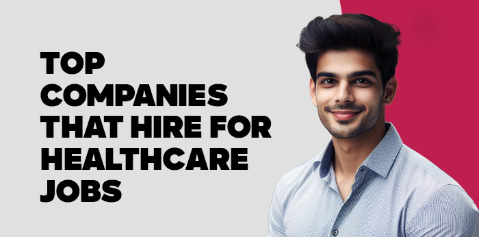 Top Companies that Hire for Healthcare Jobs 