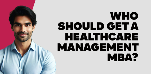 Who should get a Healthcare Management MBA? 