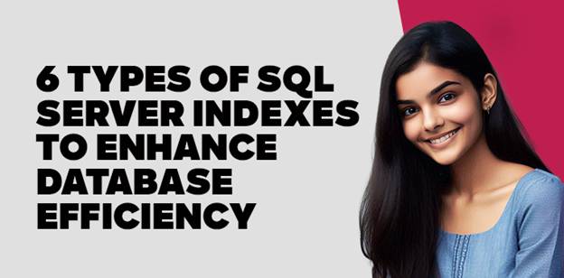 6 Types of SQL Server Indexes to Enhance Database Efficiency 