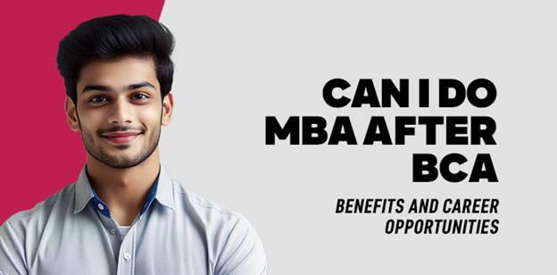 Can I do MBA after BCA- Benefits and Career Opportunities 