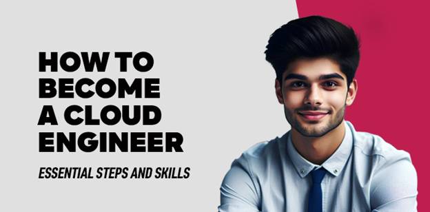 How to Become a Cloud Engineer: Essential Steps and Skills 

