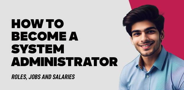 How to become a System Administrator- Roles, Jobs and Salaries 