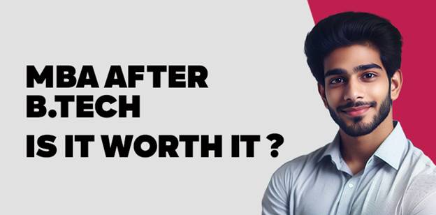 MBA after B.Tech: Is it  Worth It? 