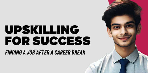 Upskilling for Success: Finding a Job After a Career Break