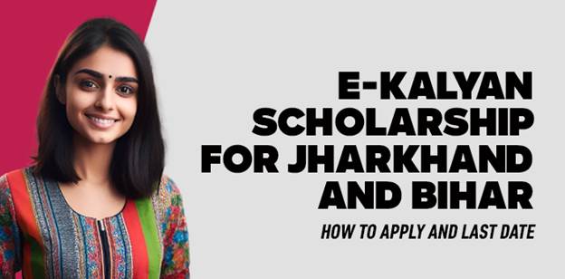 E-Kalyan Scholarship for Jharkhand and Bihar - How to Apply and Last Date 