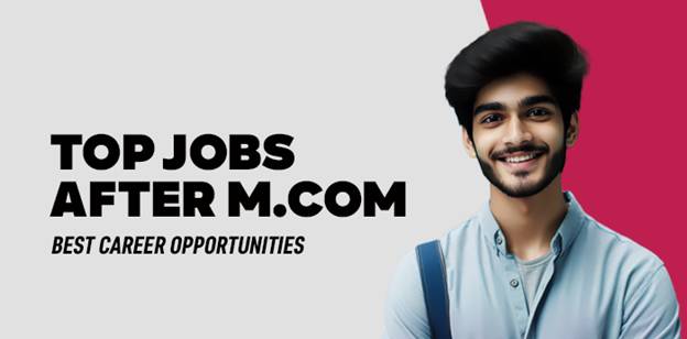 Top Jobs After M.Com: Best Career  Opportunities  