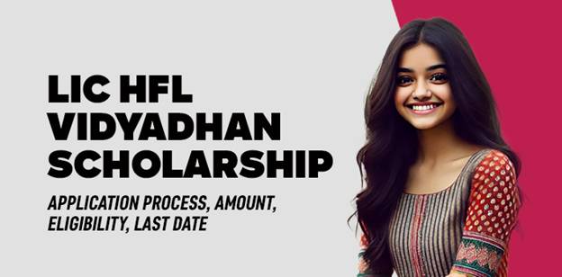 LIC HFL Vidyadhan Scholarship: Application Process, Amount, Eligibility, Last Date 