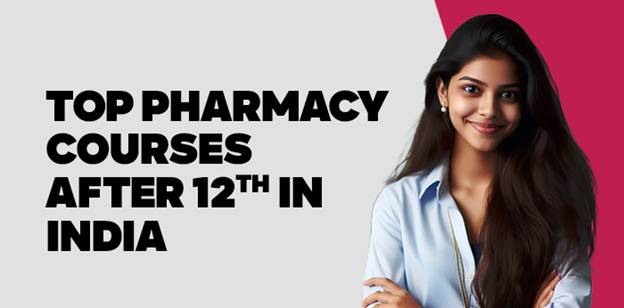 Top Pharmacy Courses After 12th in India 