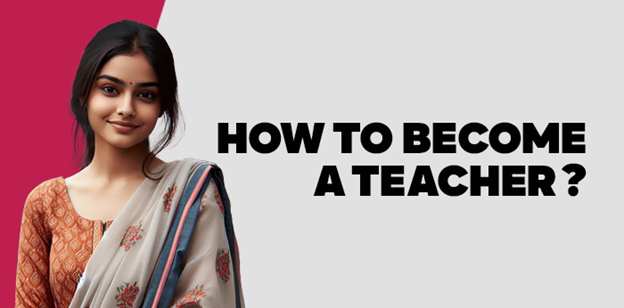 How to Become a Teacher? 
