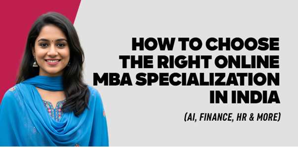 How to Choose the Right Online MBA Specialization in India (AI, Finance, HR & More) 