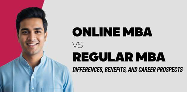 Online MBA vs Regular MBA: Differences, Benefits, and Career Prospects 