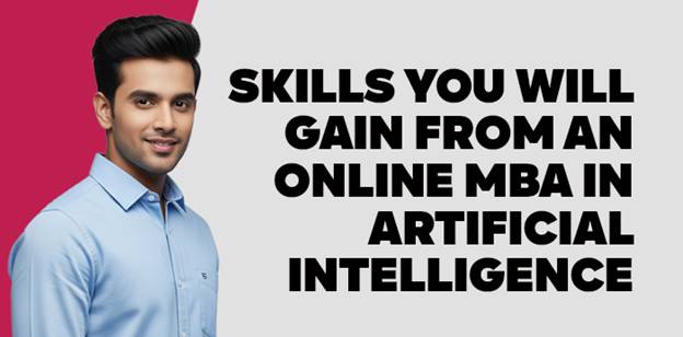 Skills You Will Gain from an Online MBA in Artificial Intelligence 