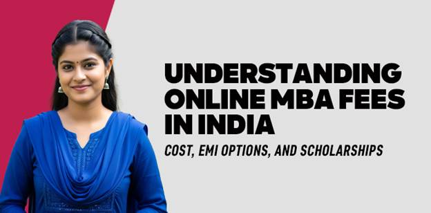Understanding Online MBA Fees in India: Cost, EMI Options, and Scholarships 