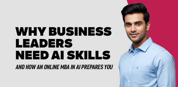 Why Business Leaders Need AI Skills — And How an Online MBA in AI Prepares You 